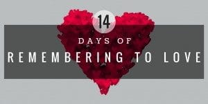 14 Days of Remembering to Love